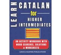 LEARN CATALAN FOR HIGHER INTERMEDIATES: WORD SEARCHES WITH 750+ INTERMEDIATE WORDS (B2 LEVEL) (LEARN FOREIGN LANGUAGES WITH WORD SEARCHES - HIGHER INTERMEDIATES)
