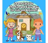 Learn Catalan The Fun and Easy Way For Kids and Beginners: For Children of All Ages !