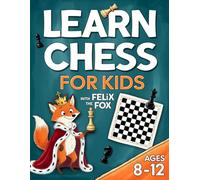 Learn Chess for Kids with Felix the Fox: The Fun Way to Learn the Rules, Moves, and Simple Strategies - With Step-by-Step Illustrated Lessons and Exciting Puzzles to Win Your First Games
