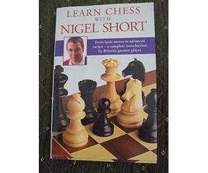 Learn Chess with Nigel Short: From Basic Moves to Advance Tactics - A Complete Introduction by Britain's Greatest Player