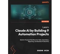 Learn Claude AI by Building 9 Automation Projects: Build AI-Powered Workflows for Sales, Operations, Reporting, and Business Productivity