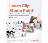 Learn Clip Studio Paint: A beginner's guide to creating compelling art in manga, comics, and animation