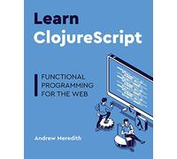 Learn ClojureScript: Functional programming for the web