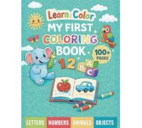 Learn & Color My First Coloring Book: 100+ Fun & Easy Learning Pages with Letters, Numbers, Animals & Objects for Toddlers Ages 2-5