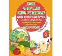 LEARN COLORS WITH FRUITS & VEGETABLES: WORLD OF COLOR AND FLAVORS A FUN BILINGUAL ACTIVITY BOOK FOR KIDS / ENGLISH & SPANISH FOR AGES 3-8 (BRIGTH ... SERIES / SERIE MENTES BRILLANTES BILINGÜES)
