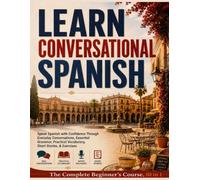 Learn Conversational Spanish: The Complete Beginner's Course, 10 in 1: Speak Spanish with Confidence Through Everyday Conversations, Essential ... Stories, & Exercises (Fast Track to Fluency)