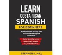 Learn Costa Rican Spanish for Beginners: Write and Speak fluently with confidence and impress your friends