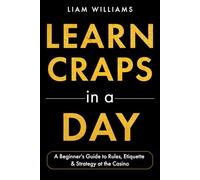 Learn Craps in a Day: A Beginner's Guide to Rules, Etiquette & Strategy at the Casino (Learn Casino Games)