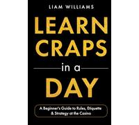 Learn Craps in a Day: A Beginner's Guide to Rules, Etiquette & Strategy at the Casino (Learn Casino Games)