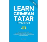 Learn Crimean Tatar for Beginners: The Complete, Easy & Fast Language Learning Guide to Grammar, Vocabulary, Phrases & Everyday Conversations for English Speakers (Learn Tatar)