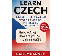 Learn Czech: English to Czech Words and 1,001 Phrases for Beginners By Bailey Barney