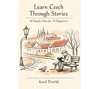 Learn Czech Through Stories: 10 Simple Tales for A1 Beginners: A Fun and Easy Way to Build Czech Vocabulary, Grammar, and Reading Confidence Through Short Stories