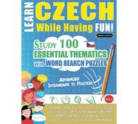 LEARN CZECH WHILE HAVING FUN! - ADVANCED: INTERMEDIATE TO PRACTICED - STUDY 100 ESSENTIAL THEMATICS WITH WORD SEARCH PUZZLES - VOL.1: Uncover How to ... Skills Actively! - A Fun Vocabulary Builder.