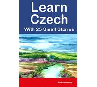 Learn Czech With 25 Small Stories : 25 Bilingual Stories for Beginners and Intermediate Learners (Learn Czech the Fun Way With Simple Phrases)