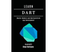 LEARN DART: Master Modern and Multiplatform App Development: 65 (Quick Learn Series)