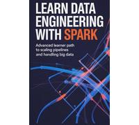Learn Data Engineering With Spark: Advanced learner path to scaling pipelines and handling big data (Build & Learn Software Development Series)