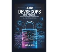 Learn DevSecOps with Practice: Master DevOps Technologies and Security for a High-Demand Tech Career