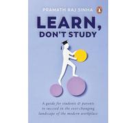 Learn, Don't Study: A guide for students and parents to succeed in the ever-changing landscape of the modern workplace