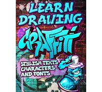 Learn Drawing Graffiti : Stylish Texts, Characters and Fonts: Urban Modern Artistic Expression - Step by step Illustrated Urban Street Art drawings and educational lessons for beginners / Creative Act