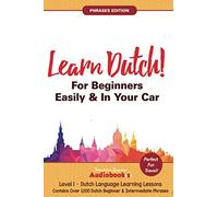 Learn Dutch For Beginners Easily & In Your Car! Phrases Edition! Contains Over 1000 Dutch Beginner & Intermediate Phrases: Perfect For Travel! Dutch Language Learning Lessons - Level 1
