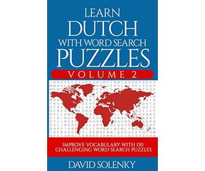 Learn Dutch with Word Search Puzzles Volume 2: Learn Dutch Language Vocabulary with 130 Challenging Bilingual Word Find Puzzles for All Ages