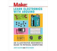 Learn Electronics with Arduino : An Illustrated Beginner's Guide to Physical Computing