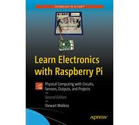 Learn Electronics with Raspberry Pi: Physical Computing with Circuits, Sensors, Outputs, and Projects