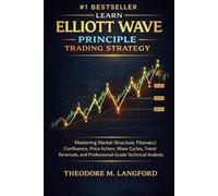 LEARN ELLIOTT WAVE PRINCIPLE TRADING STRATEGY: Mastering Market Structure, Fibonacci Confluence, Price Action, Wave Cycles, Trend Reversals, and Professional-Grade Technical Analysis