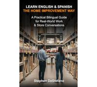 Learn English and Spanish - The Home Improvement Way: A Practical Bilingual Guide for Real-World Work & Store Conversations
