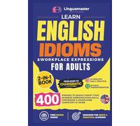 Learn English Idioms & Workplace Expressions For Adults: 2-in-1 Book: From Basic To Charismatic: 10-Minutes Daily Practice: 30 Days Transformation: ... Work (English Idioms and Expressions Series)