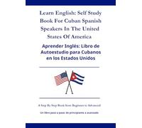 Learn English: Self Study Book For Cuban Spanish Speakers In The United States Of America: Aprende inglés: Un libro de autoaprendizaje para hispanohablantes cubanos en los Estados Unidos