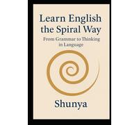 Learn English the Spiral Way: From Grammar to Thinking in Language (English Through the Spiral Lens)