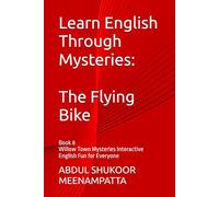 Learn English Through Mysteries: The Flying Bike: Book 8 Willow Town Mysteries Interactive English Fun for Everyone (LEARN ENGLISH THROUGH STORIES- Willow Town Mysteries series)