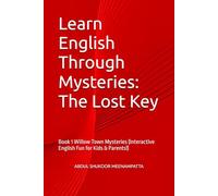 Learn English Through Mysteries: The Lost Key: Book 1 Willow Town Mysteries (Interactive English Fun for Kids & Parents!) (LEARN ENGLISH THROUGH STORIES- Willow Town Mysteries series)