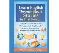 Learn English Through Short Stories in First Person: A Graded Reader with 100 Positive,Motivational Self-Help Stories for Advanced Beginners and ... Graded Language Learning Stories Series)