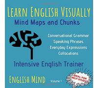 Learn English Visually - Mind Maps and Chunks: Intensive English Trainer - English Vocabulary, Grammar & Speaking Book - Learn English Differently (Volume)