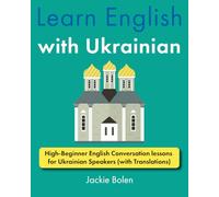 Learn English with Ukrainian: High-Beginner English Conversation lessons for Ukrainian Speakers (with Translations) (Learn English with Other Languages)