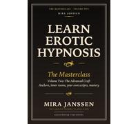 Learn Erotic Hypnosis: The Masterclass: Volume Two - The Advanced Craft: Anchors, Inner Rooms, Your Own Scripts, Mastery