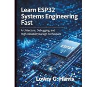 Learn ESP32 Systems Engineering Fast: Architecture, Debugging, and High-Reliability Design Techniques (Programming for Beginners to Advanced Developers)