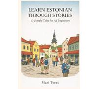 Learn Estonian Through Stories: 10 Simple Tales for A1 Beginners: The Natural Path from Your First Word to Confident Conversation | Includes Vocabulary, Grammar & Exercises