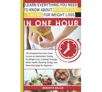 Learn Everything You Need to Know About Intermittent Fasting for Weight Loss in One Hour: The Complete One Hour Crash Course on Intermittent Fasting for Weight Loss & Boosting Energy for beginners