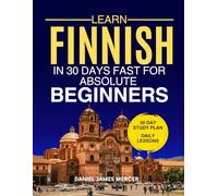Learn Finnish in 30 Days fast for Absolute Beginners: A Practical Step-by-Step Guide for All Levels of Beginners to Speak Real-Life Finnish