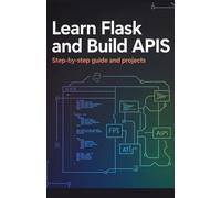 Learn Flask and Build APIs: Step-by-Step Guide and Projects (Python & Modern Web Development Projects Series)