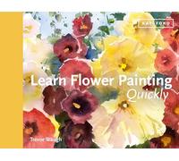 Learn Flower Painting Quickly: A Practical Guide to Learning to Paint Flowers in Watercolour