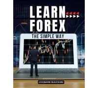 Learn Forex the Simple Way: Master The Art Of Currency Trading With Clear Explanations Proven Systems Practical Journaling And Mindset Tools For Long Term Success And Consistent Growth