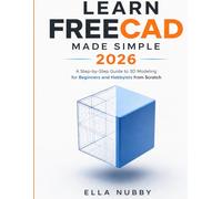 LEARN FREECAD MADE SIMPLE 2026: A Step-by-Step Guide to 3D Modeling for Beginners and Hobbyists from Scratch