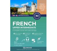 Learn French B2 upper intermediate. A complete course with audio and app: Learn French B2 with exercises, grammar, audio, vocabulary. Ideal for ... For DELF B2 exams. (Learn French for adults)