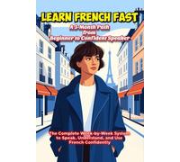 Learn French Fast : A 3-Month Path from Beginner to Confident Speaker: The Complete Week-by-Week System to Speak, Understand, and Use French Confidently