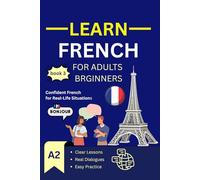 Learn French for Adult Beginners - Book 3: Master Practical French for Travel, Daily Life, Work & Real Conversations - 12 Chapters of Easy Lessons, Dialogues & Exercises