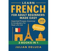 Learn French for Adult Beginners Made Easy: 2026 Edition - Essential Phrases, Grammar & Vocabulary for Real Life Use